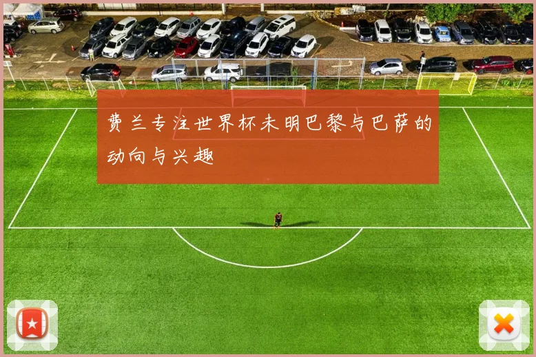 费兰专注世界杯未明巴黎与巴萨的动向与兴趣